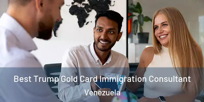 Best Trump Gold Card Immigration Consultant Venezuela