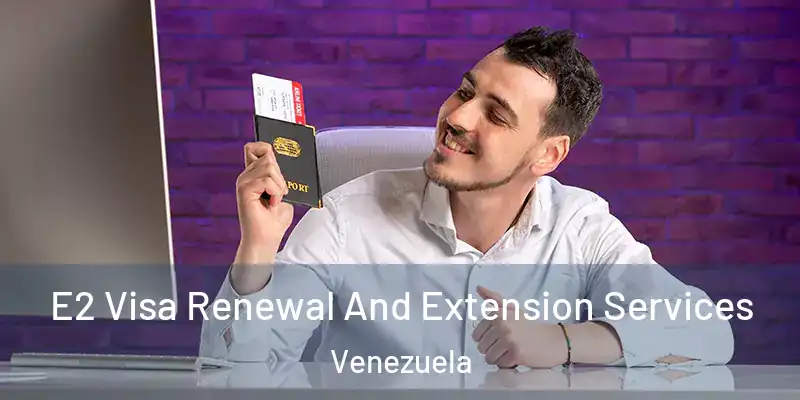 E2 Visa Renewal And Extension Services Venezuela