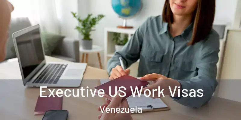 Executive US Work Visas Venezuela