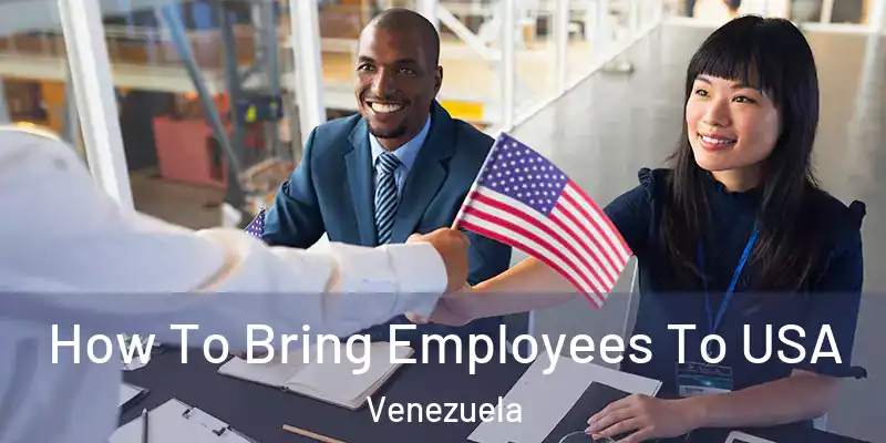 How To Bring Employees To USA Venezuela