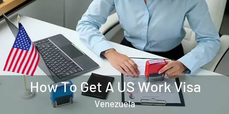 How To Get A US Work Visa Venezuela