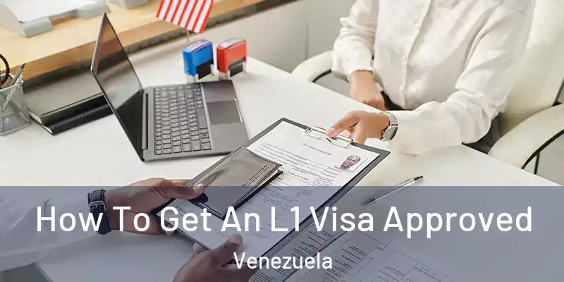 How To Get An L1 Visa Approved Venezuela