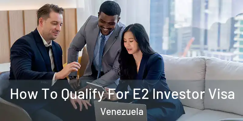 How To Qualify For E2 Investor Visa Venezuela