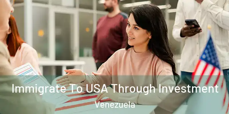 Immigrate To USA Through Investment Venezuela