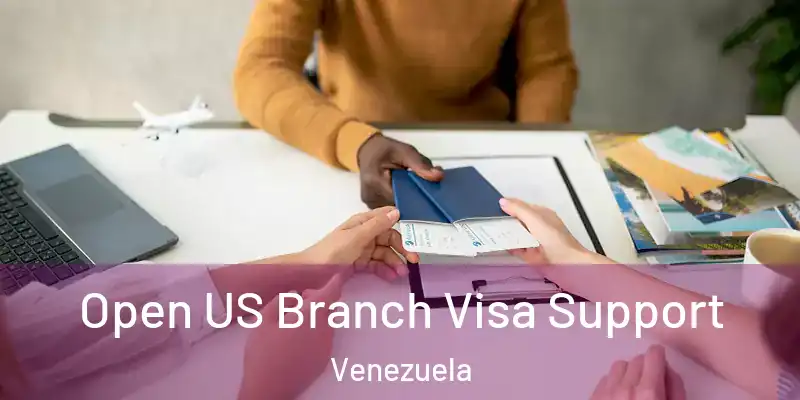 Open US Branch Visa Support Venezuela