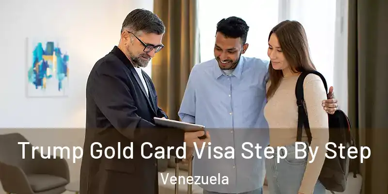 Trump Gold Card Visa Step By Step Venezuela