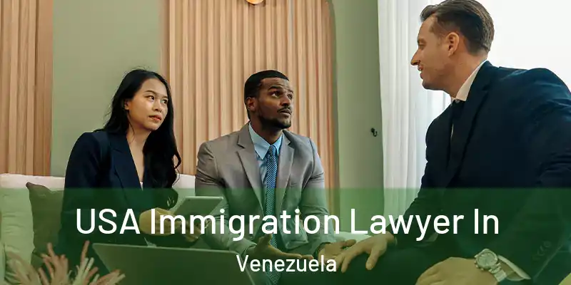 USA Immigration Lawyer In Venezuela